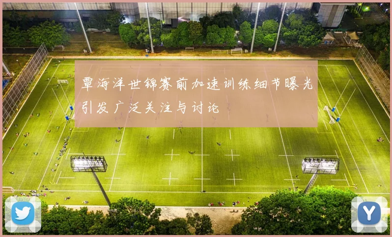 覃海洋世锦赛前加速训练细节曝光引发广泛关注与讨论